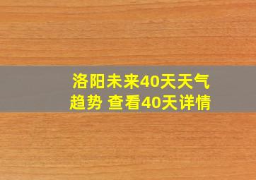 洛阳未来40天天气趋势 查看40天详情